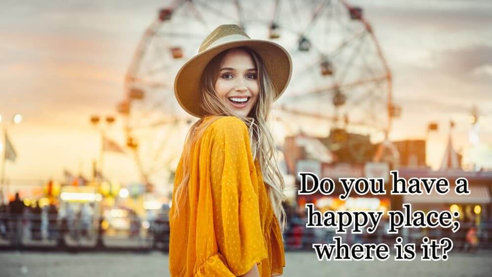 Do you have a happy place and if you do, where is it?