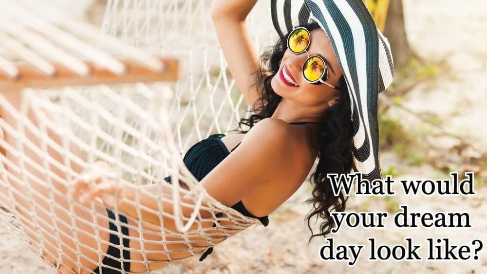 What would your dream day look like?