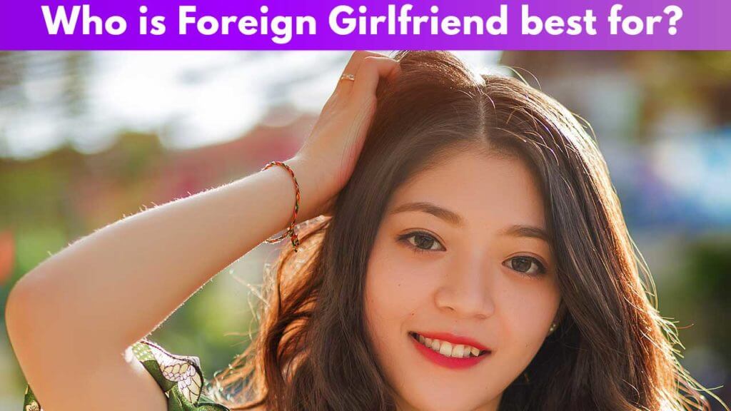 Who is Foreign Girlfriend best for